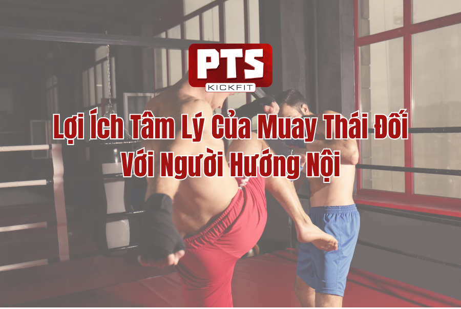 Lợi Ích Tâm Lý Của Muay Thái Đối Với Người Hướng Nội