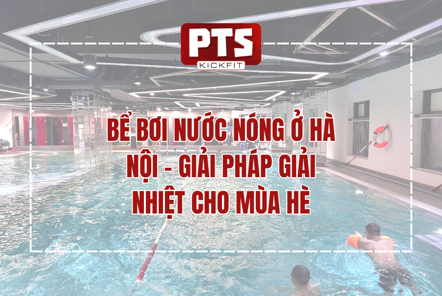 BỂ BƠI NƯỚC NÓNG Ở HÀ NỘI – GIẢI PHÁP GIẢI NHIỆT HOÀN HẢO CHO MÙA HÈ