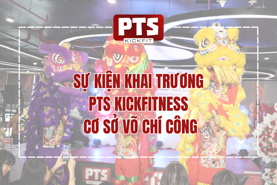 Sự kiện Khai Trương PTS Kick Fitness - Cơ sở Võ Chí Công