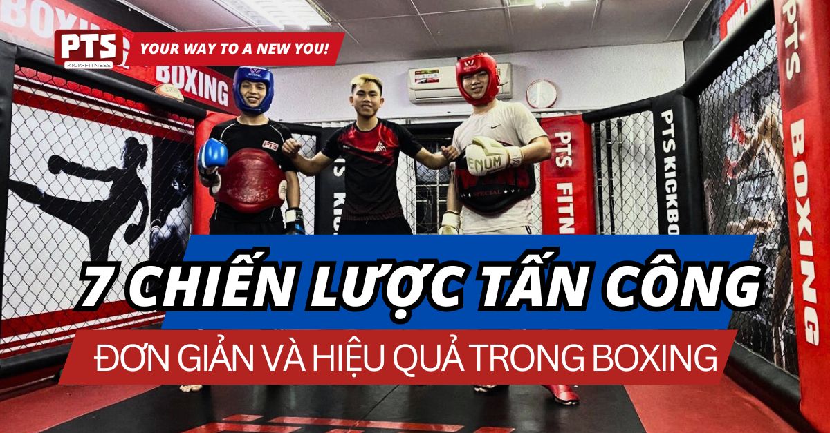 7 Chiến Lược Tấn Công Đơn Giản Và Hiệu Quả Trong Boxing Dành Cho Người Mới Bắt Đầu