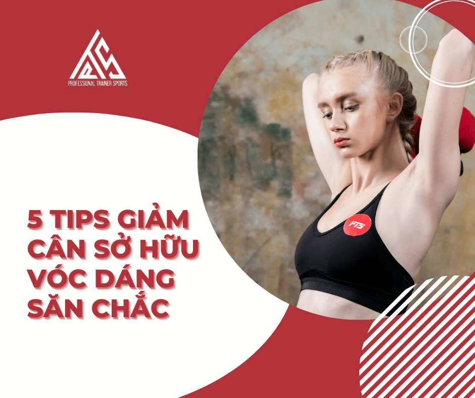 5 TIPS GIẢM CÂN SỞ HỮU VÓC DÁNG SĂN CHẮC