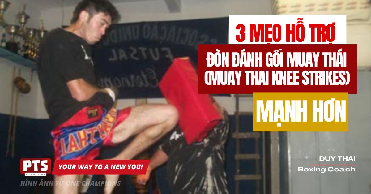 3 Mẹo Hỗ Trợ Đòn Đánh Gối Muay Thái (Muay Thai Knee Strikes) Mạnh Hơn