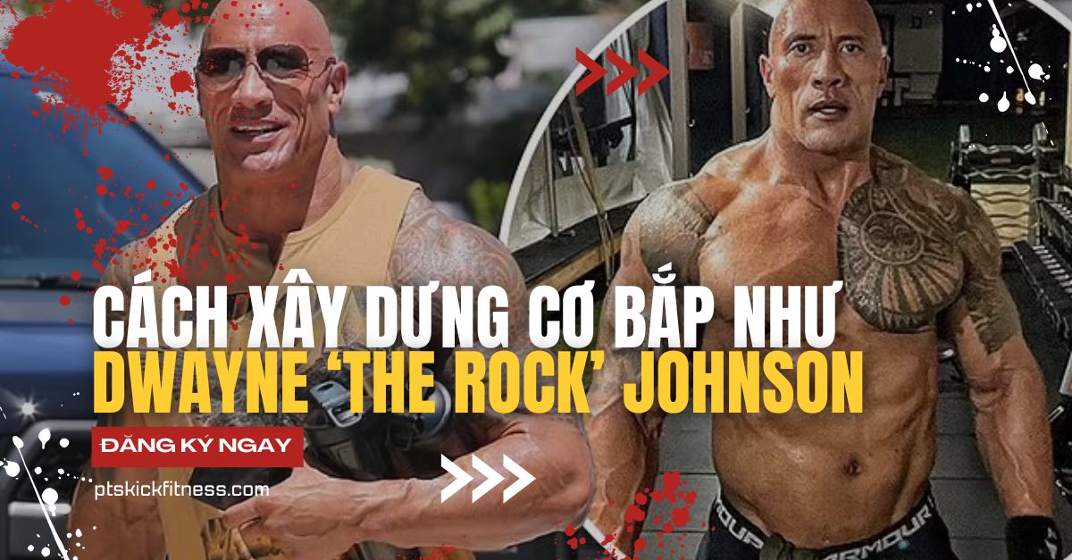 Cách Xây Dựng Cơ Bắp Như Dwayne ‘The Rock’ Johnson