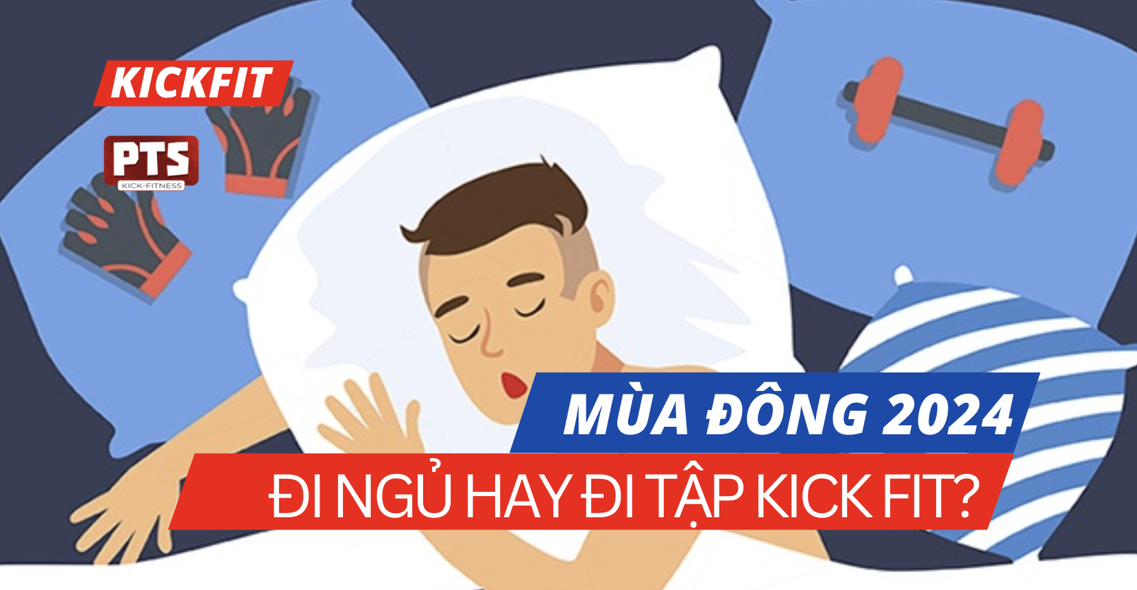 MÙA ĐÔNG 2024 - ĐI NGỦ HAY ĐI TẬP KICK FIT?