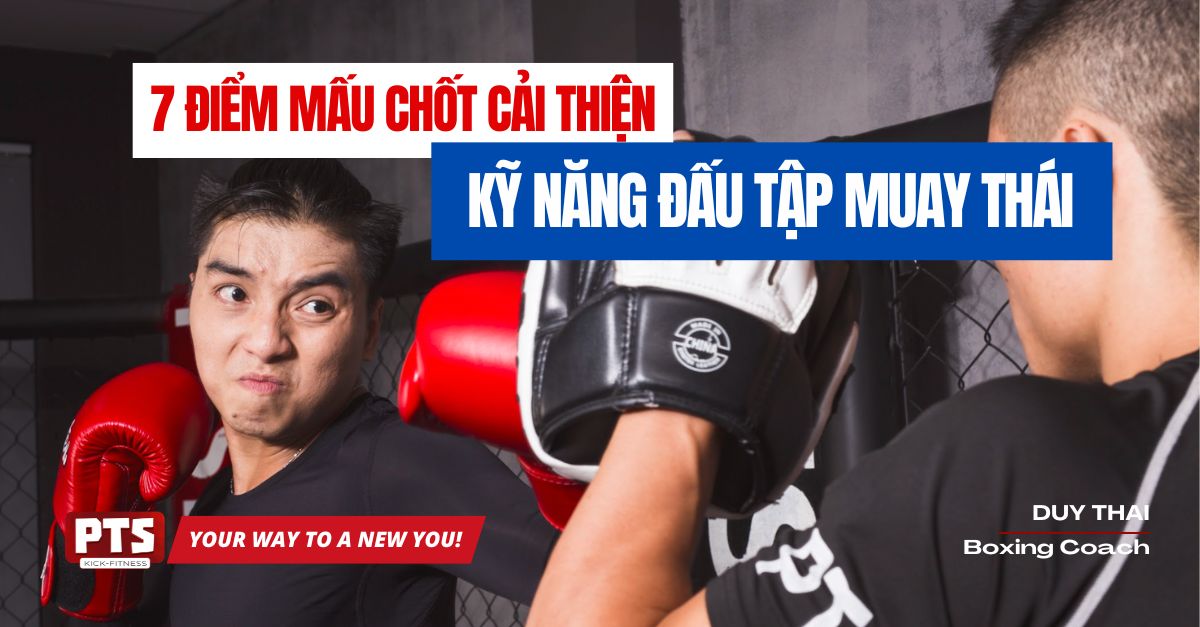 7 Điểm Mấu Chốt Giúp Cải Thiện Kỹ Năng Đấu Tập Muay Thai Mà Không Phải Huấn Luyện Viên Nào Cũng Nói Cho Bạn Biết